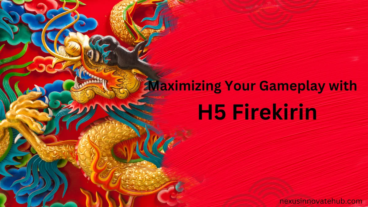 Maximizing Your Gameplay with H5 Firekirin